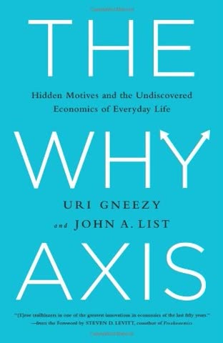 Cover of The Why Axis: Hidden Motives and the Undiscovered Economics of Everyday Life by John List and Uri Gneezy