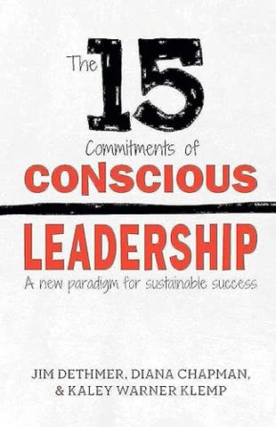Cover of The 15 Commitments of Conscious Leadership: A New Paradigm for Sustainable Success by Jim Dethmer, Diana Chapman, and Kaley Klemp