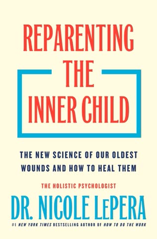 Cover of Reparenting the Inner Child: The New Science of Our Oldest Wounds and How to Heal Them