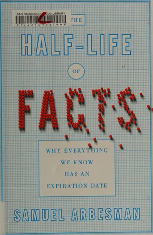 Cover of The Half-Life of Facts: Why Everything We Know Has an Expiration Date by Samuel Arbesman