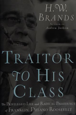 Cover of Traitor to His Class: The Privileged Life and Radical Presidency of Franklin Delano Roosevelt