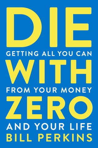 Cover of Die with Zero: Getting All You Can from Your Money and Your Life by Bill Perkins