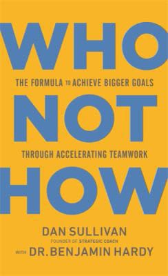 Cover of Who Not How: The Formula to Achieve Bigger Goals Through Accelerating Teamwork by Dan Sullivan
