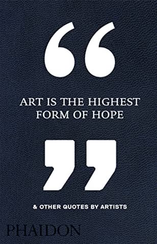Cover of Art Is the Highest Form of Hope: And Other Quotes by Artists by Phaidon Press