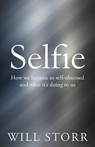 Cover of Selfie: How We Became So Self-Obsessed and What It Means to Do About It by Will Storr