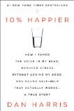 Cover of 10% Happier: How I Tamed the Voice in My Head, Reduced Stress Without Losing My Edge, and Found Self-Help That Actually Works