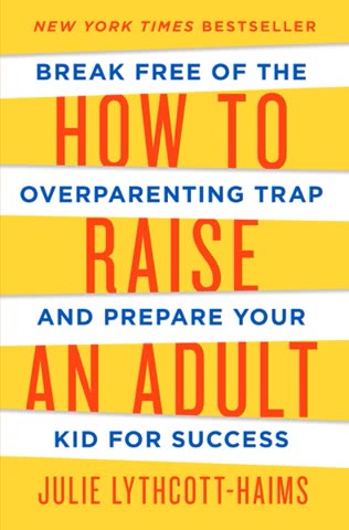 Cover of How to Raise an Adult: Break Free of the Overparenting Trap and Prepare Your Kid for Success by Julie Lythcott-Haims