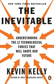 Cover of The Inevitable: Understanding the 12 Technological Forces That Will Shape Our Future by Kevin Kelly