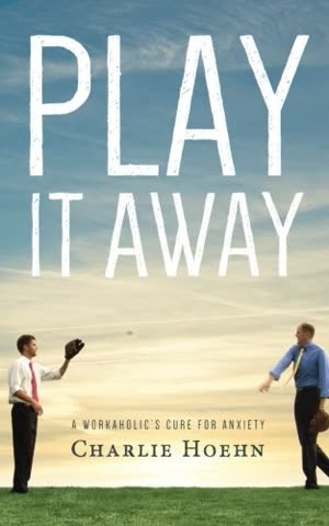 Cover of Play It Away: A Sanity-Saving Manifesto for Our Demanding World by Charlie Hoehn
