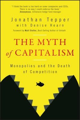 Cover of The Myth of Capitalism: Monopolies and the Death of Competition by Jonathan Tepper and Denise Hearn