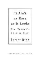 Cover of It Ain't as Easy as It Looks: Ted Turner's Amazing Story by Porter Bibb