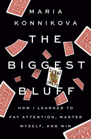 Cover of The Biggest Bluff: How I Learned to Pay Attention, Master Myself, and Win by Maria Konnikova