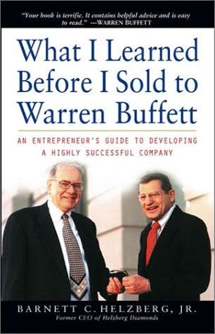 Cover of What I Learned Before I Sold to Warren Buffett: An Entrepreneur's Guide to Developing a Highly Successful Company by Barnett C. Helsberg, Junior