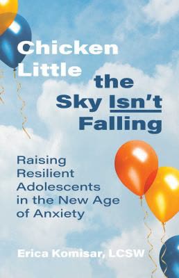 Cover of Chicken Little, The Sky Isn't Falling: Raising Resilient Adolescents in the New Age of Anxiety by Erica Komisar