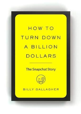 Cover of How to Turn Down a Billion Dollars: The Snapchat Story by Billy Gallagher