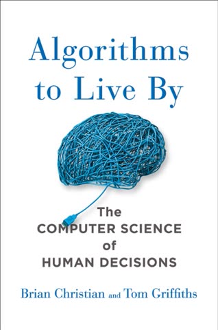 Cover of Algorithms to Live By: The Computer Science of Human Decisions by Brian Christian and Tom Griffiths
