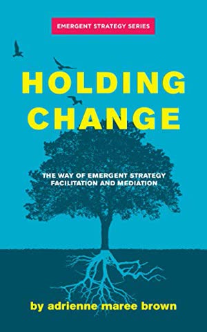 Cover of Holding Change: The Way of Emergent Strategy Facilitation and Mediation