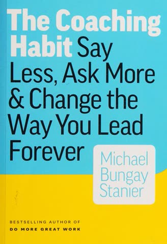 Cover of The Coaching Habit: Say Less, Ask More & Change the Way You Lead Forever