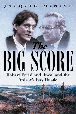 Cover of The Big Score: Robert Friedland and the Voisey's Bay Hustle by Jacquie McNish
