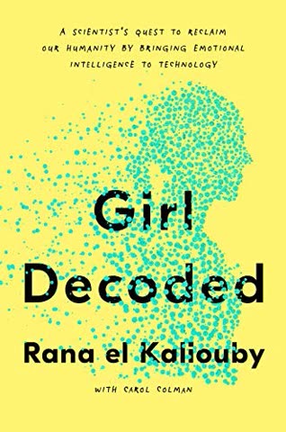Cover of Girl Decoded: A Scientist's Quest to Reclaim Our Humanity by Bringing Emotional Intelligence to Technology by Rana el Kaliouby