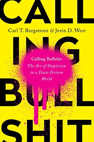 Cover of Calling Bullshit: The Art of Skepticism in a Data-Driven World by Carl T. Bergstrom and Jevin D. West