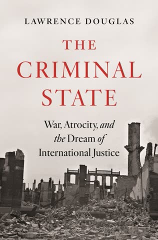 Cover of The Criminal State: War, Atrocity, and the Epoch of International Justice