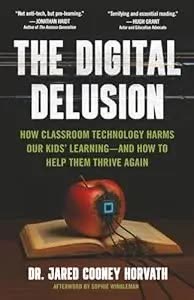 Cover of The Digital Delusion, How Classroom Technology Harms Our Children's Learning, and How to Help Them Thrive Again