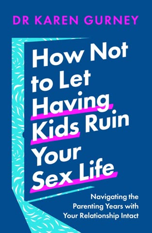 Cover of How Not to Let Having Kids Ruin Your Sex Life by Karen Gurney