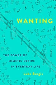 Cover of Wanting: The Power of Mimetic Desire in Everyday Life by Luke Burgis