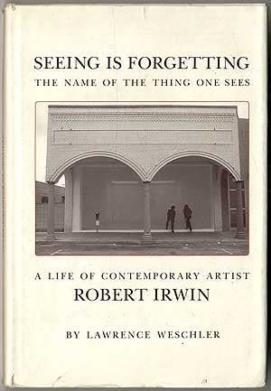 Cover of Seeing Is Forgetting the Name of the Thing One Sees: A Life of Contemporary Art by Lawrence Weschler
