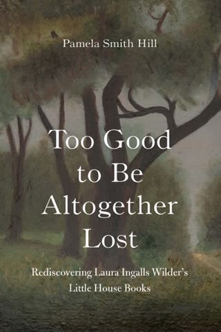 Cover of Too Good to Be Altogether Lost: A Look Back at the Little House Books