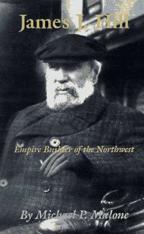 Cover of James J. Hill: Empire Builder of the Northwest by Michael P. Malone