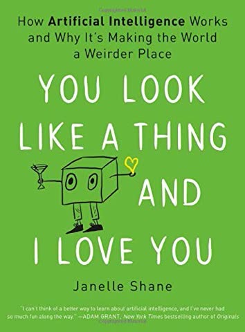 Cover of You Look Like a Thing and I Love You: How Artificial Intelligence Works and Why It's Making the World a Weirder Place by Janelle Shane