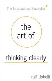Cover of The Art of Thinking Clearly by Rolf Dobelli