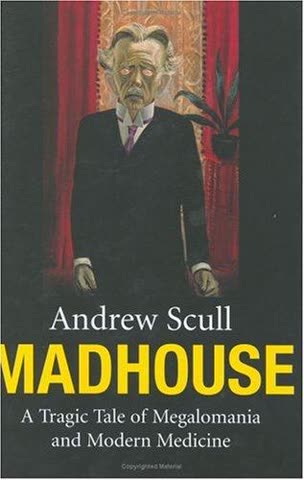 Cover of Madhouse: A Tragic Tale of Megalomania and Modern Medicine