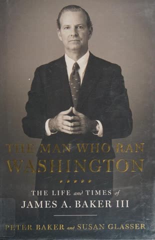 Cover of The Man Who Ran Washington: The Life and Times of James A. Baker III by Peter Baker and Susan Glasser