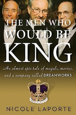 Cover of The Men Who Would Be King: An Almost Epic Tale of Hollywood, Movies, and the Creation of Modern DreamWorks