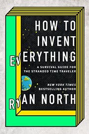 Cover of How to Invent Everything: A Survival Guide for the Stranded Time Traveler by Ryan North