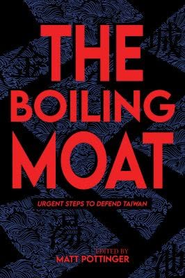 Cover of The Boiling Moat: Urgent Steps to Defend Taiwan by Matt Pottinger