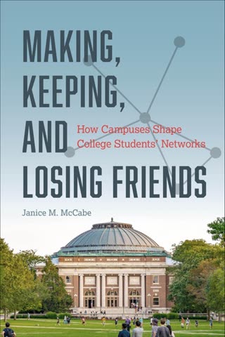 Cover of Making, Keeping, and Losing Friends: How Campuses Shape College Students' Networks