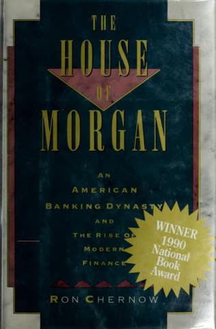 Cover of The House of Morgan: An American Banking Dynasty and the Rise of Modern Finance by Ron Chernow