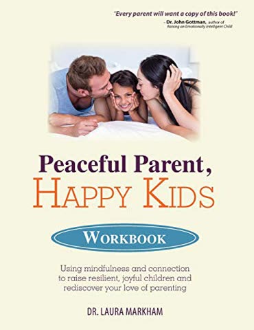 Cover of Peaceful Parent, Happy Kids Workbook: Using Mindfulness and Connection to Raise Resilient, Emotionally Intelligent Children by Laura Markham
