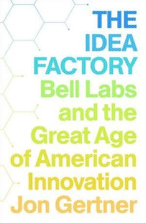 Cover of The Idea Factory: Bell Labs and the Great Age of American Innovation by Jon Gertner
