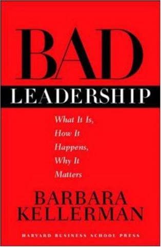 Cover of Bad Leadership: What It Is, How It Happens, Why It Matters