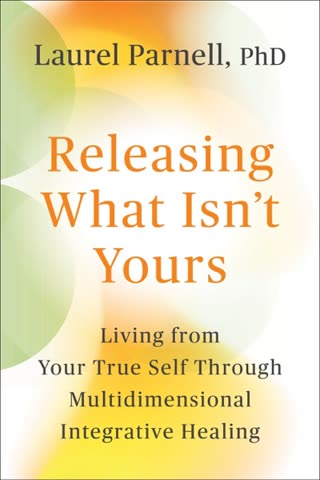 Cover of Releasing What Isn't Yours: Living from Your True Self through Multidimensional Integrative Healing