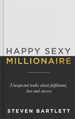 Cover of Happy Sexy Millionaire: The Unexpected Truths About Fulfillment, Love and Success by Steven Bartlett