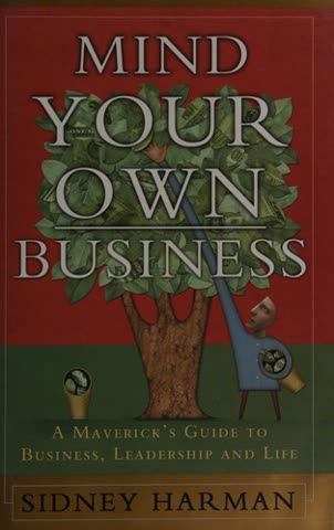 Cover of Mind Your Own Business: The Maverick's Guide to Business and Life by Sidney Harman