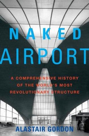Cover of Naked Airport: A Cultural History of the World's Most Revolutionary Structure