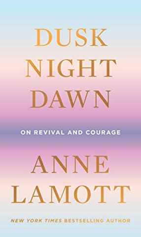 Cover of Dusk Night Dawn: On Revival and Courage by Anne Lamott