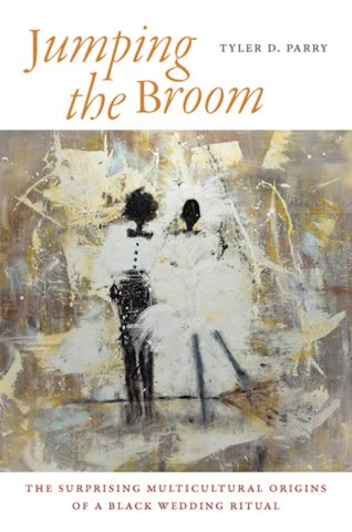 Cover of Jumping the Broom: The Surprising Multicultural Origins of a Black Wedding Ritual